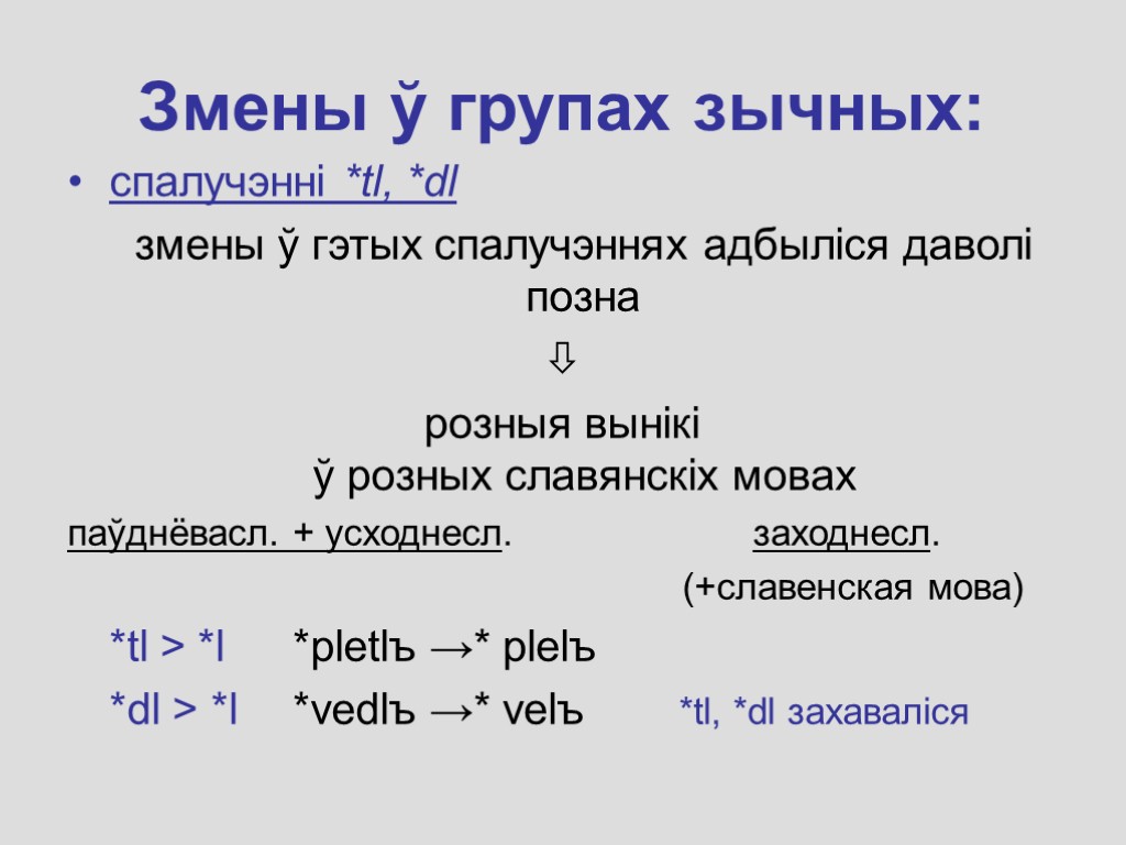 Змены ў групах зычных: спалучэнні *tl, *dl змены ў гэтых спалучэннях адбыліся даволі позна